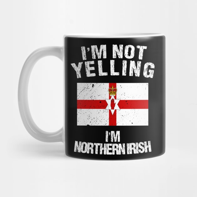 I'm Not Yelling I'm Northern Irish by TShirtWaffle1